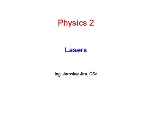 Physics 2 Lasers Ing Jaroslav Jra CSc Lasers
