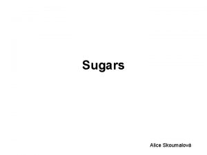 Sugars Alice Skoumalov Repetition 1 Glucose fructose and