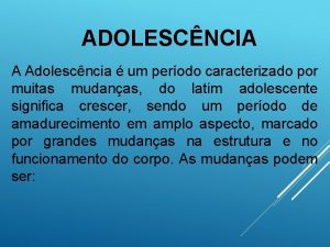 ADOLESCNCIA A Adolescncia um perodo caracterizado por muitas