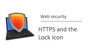 Web security HTTPS and the Lock Icon Dan