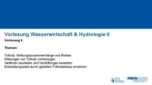 Vorlesung Wasserwirtschaft Hydrologie II Vorlesung 8 Themen Totholz