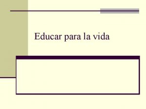 Educar para la vida Educar para la vida