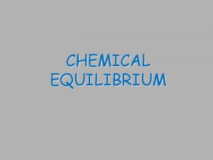 CHEMICAL EQUILIBRIUM Chemical Equilibrium Reversible Reactions A chemical