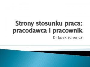 Strony stosunku praca pracodawca i pracownik Dr Jacek