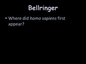 Bellringer Where did homo sapiens first appear Agenda