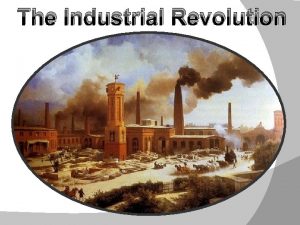 The Industrial Revolution The Industrial Revolution in the