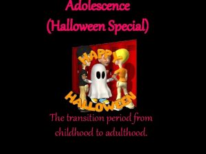 Adolescence Halloween Special The transition period from childhood