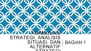 FORMULASI STRATEGI ANALISIS SITUASI DAN BAGIAN 1 ALTERNATIF