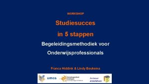 WORKSHOP Studiesucces in 5 stappen Begeleidingsmethodiek voor Onderwijsprofessionals