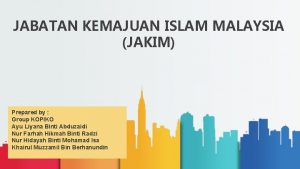 JABATAN KEMAJUAN ISLAM MALAYSIA JAKIM Prepared by Group