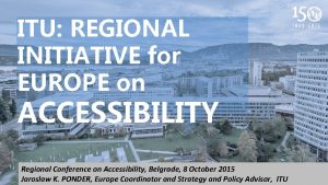 ITU REGIONAL INITIATIVE for EUROPE on ACCESSIBILITY Regional