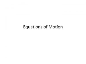 Equations of Motion Equations of Motion Uniform Acceleration