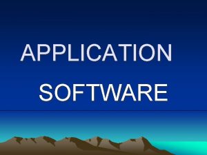 APPLICATION SOFTWARE Application Programs Unlike the operating system