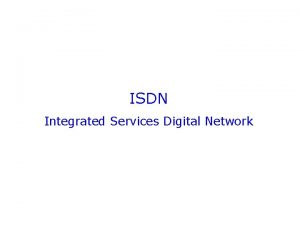 ISDN Integrated Services Digital Network What is ISDN