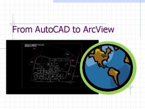 From Auto CAD to Arc View From Auto