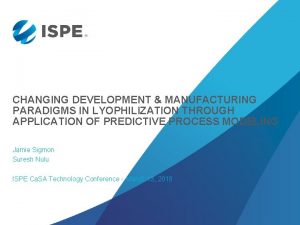 CHANGING DEVELOPMENT MANUFACTURING PARADIGMS IN LYOPHILIZATION THROUGH APPLICATION