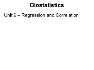 Biostatistics Unit 9 Regression and Correlation Regression and