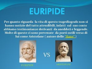 EURIPIDE Per quanto riguarda la vita di questo