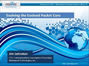 Evolving the Evolved Packet Core Jim Johnston CTO