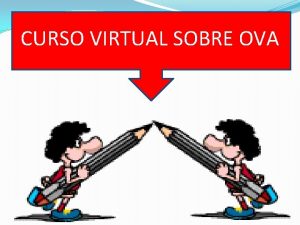 CURSO VIRTUAL SOBRE OVA OBJETIVOS Conocer las caractersticas