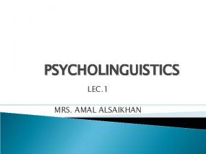 PSYCHOLINGUISTICS LEC 1 MRS AMAL ALSAIKHAN THE NATURE