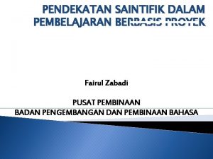 PENDEKATAN SAINTIFIK DALAM PEMBELAJARAN BERBASIS PROYEK Fairul Zabadi