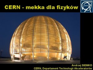 CERN mekka dla fizykw Andrzej SIEMKO Kurs dla