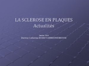 LA SCLEROSE EN PLAQUES Actualits Janvier 2014 Docteur