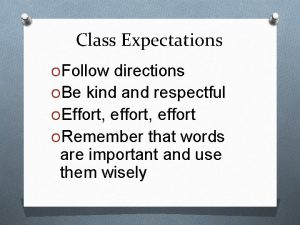 Class Expectations OFollow directions OBe kind and respectful