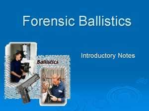 Forensic Ballistics Introductory Notes What is Forensic ballistics