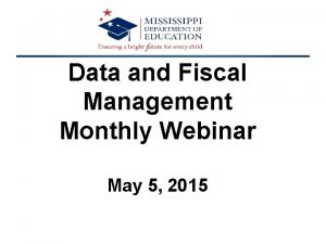 Data and Fiscal Management Monthly Webinar May 5