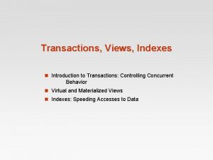Transactions Views Indexes n Introduction to Transactions Controlling
