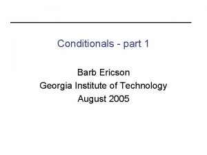 Conditionals part 1 Barb Ericson Georgia Institute of