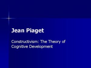 Jean Piaget Constructivism Theory of Cognitive Development How
