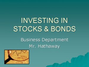 INVESTING IN STOCKS BONDS Business Department Mr Hathaway