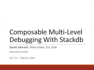 Composable MultiLevel Debugging With Stackdb David Johnson Mike