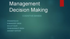 Management Decision Making COGNITIVE BIASES PRESENTED BY RAMANDEEP