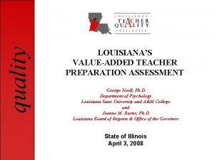 quality LOUISIANAS VALUEADDED TEACHER PREPARATION ASSESSMENT George Noell