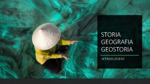 STORIA GEOGRAFIA GEOSTORIA INTRODUZIONE COS LA STORIA Dal