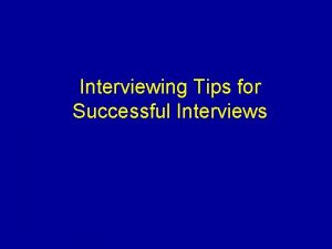 Interviewing Tips for Successful Interviews Successful interviewing is