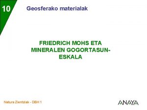 10 Geosferako materialak FRIEDRICH MOHS ETA MINERALEN GOGORTASUNESKALA