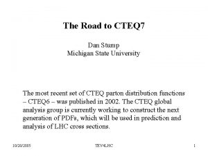 The Road to CTEQ 7 Dan Stump Michigan