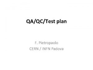 QAQCTest plan F Pietropaolo CERN INFN Padova Present