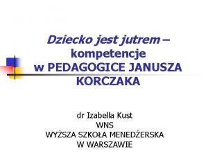 Dziecko jest jutrem kompetencje w PEDAGOGICE JANUSZA KORCZAKA