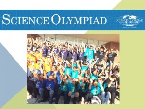 WHAT IS SCIENCE OLYMPIAD Science Olympiad is an