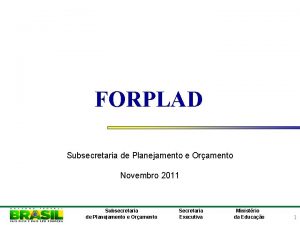 FORPLAD Subsecretaria de Planejamento e Oramento Novembro 2011