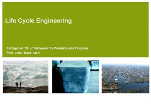 Life Cycle Engineering Fachgebiet fr umweltgerechte Produkte und