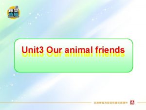 Unit 3 Our animal friends Lets make friends
