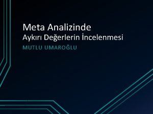 Meta Analizinde Aykr Deerlerin ncelenmesi MUTLU UMAROLU GIRI