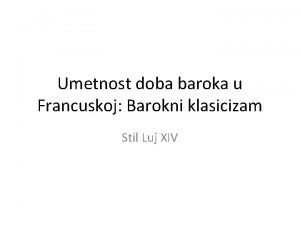 Umetnost doba baroka u Francuskoj Barokni klasicizam Stil